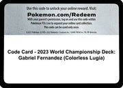 Code Card - 2023 World Championship Deck: Gabriel Fernandez (Colorless Lugia)  World Championship Decks - Code Card